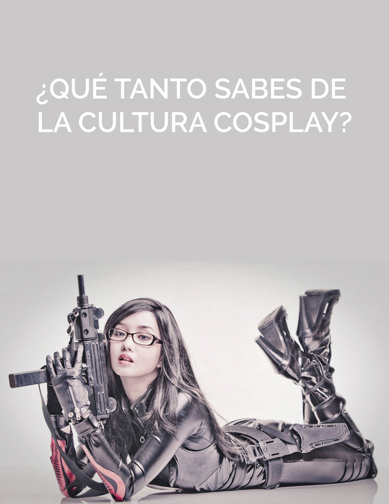 ¿QUÉ TANTO SABES DE CULTURA COSPLAY?